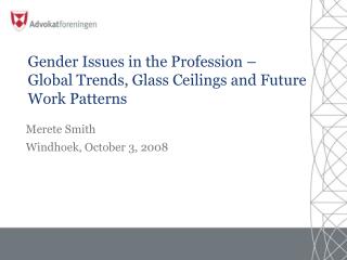 Gender Issues in the Profession – Global Trends, Glass Ceilings and Future Work Patterns