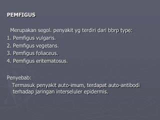 PEMFIGUS Merupakan segol. penyakit yg terdiri dari bbrp type: 1. Pemfigus vulgaris.