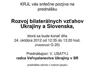 KRJL vás srdečne pozýva na prednášku Rozvoj bilaterálnych vzťahov Ukrajiny a Slovenska,