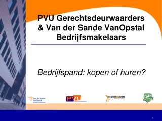 PVU Gerechtsdeurwaarders &amp; Van der Sande VanOpstal Bedrijfsmakelaars Bedrijfspand: kopen of huren?