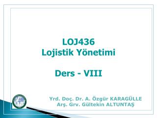 LOJ436 Lojistik Yönetimi Ders - VIII
