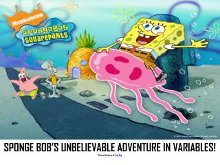 SPONGE BOB’S UNBELIEVABLE ADVENTURE IN VARIABLES ! Picture Courtesy of: Fan Pop