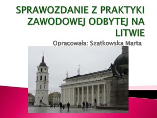 SPRAWOZDANIE Z PRAKTYKI ZAWODOWEJ ODBYTEJ NA LITWIE