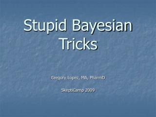 Stupid Bayesian Tricks