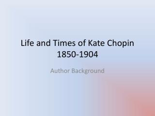 Life and Times of Kate Chopin 1850-1904