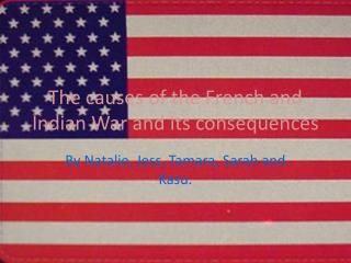 The causes of the French and Indian War and its consequences