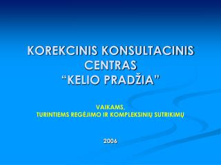 KOREKCINIS KONSULTACINIS CENTRAS “KELIO PRADŽIA”