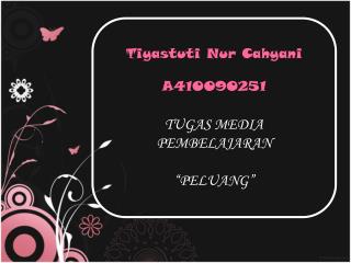 Tiyastuti Nur Cahyani A410090251 TUGAS MEDIA PEMBELAJARAN “PELUANG”