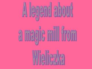 A legend about a magic mill from Wieliczka
