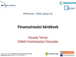 FIR Fórum – 2014. június 12. Finanszírozási kérdések Havady Tamás EMMI Felsőoktatási Főosztály
