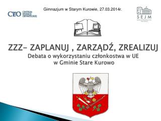 ZZZ- ZAPLANUJ , ZARZĄDŹ, ZREALIZUJ Debata o wykorzystaniu członkostwa w UE w Gminie Stare Kurowo