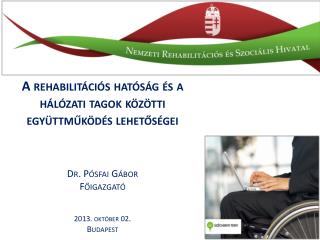A rehabilitációs hatóság és a hálózati tagok közötti együttműködés lehetőségei Dr. Pósfai Gábor