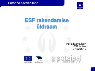 ESF rakendamise üldraam Ingrid Mangulson ESF talitus 07.02.2012