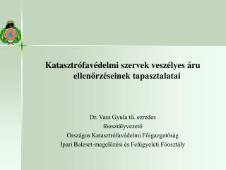 Katasztrófavédelmi szervek veszélyes áru ellenőrzéseinek tapasztalatai Dr. Vass Gyula tű. ezredes