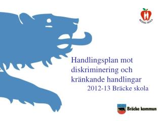 Handlingsplan mot diskriminering och kränkande handlingar 		2012-13 Bräcke skola