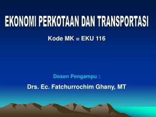 Kode MK = EKU 116 Dosen Pengampu : Drs. Ec. Fatchurrochim Ghany, MT