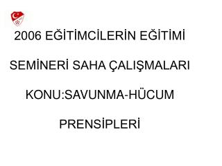 2006 EĞİTİMCİLERİN EĞİTİMİ SEMİNERİ SAHA ÇALIŞMALARI KONU:SAVUNMA-HÜCUM PRENSİPLERİ