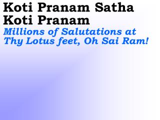 Koti Pranam Satha Koti Pranam Millions of Salutations at Thy Lotus feet, Oh Sai Ram!
