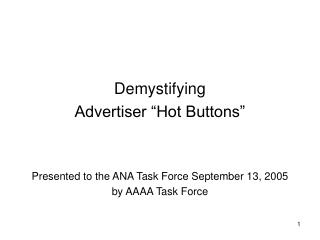 Demystifying Advertiser “Hot Buttons” Presented to the ANA Task Force September 13, 2005