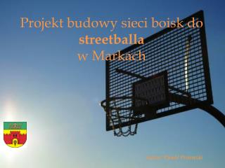 Projekt budowy sieci boisk do streetballa w Markach