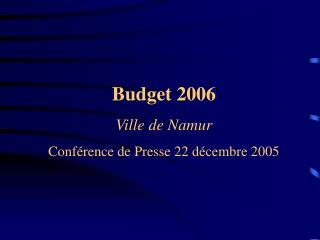 Budget 2006 Ville de Namur Conférence de Presse 22 décembre 2005