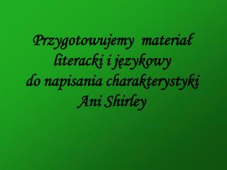 Przygotowujemy materiał literacki i językowy do napisania charakterystyki Ani Shirley