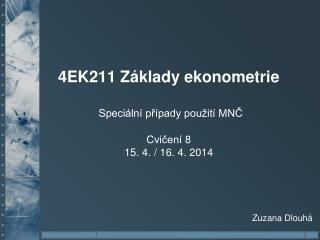 4EK211 Základy ekonometrie Speciální případy použití MNČ Cvičení 8 15. 4. / 16. 4. 2014