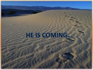 HE IS COMING…