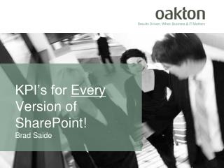 KPI’s for Every Version of SharePoint! Brad Saide