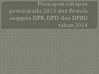 Persiapan tahapan pemilukada 2013 dan Pemilu anggota DPR, DPD dan DPRD tahun 2014