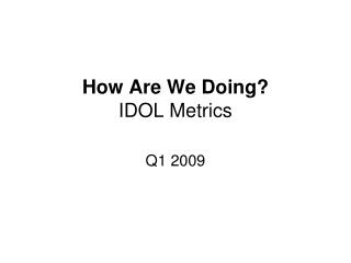 How Are We Doing? IDOL Metrics