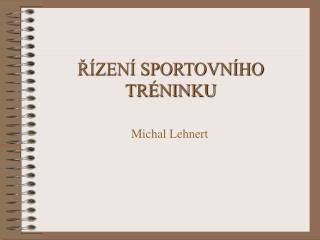 ŘÍZENÍ SPORTOVNÍHO TRÉNINKU Michal Lehnert