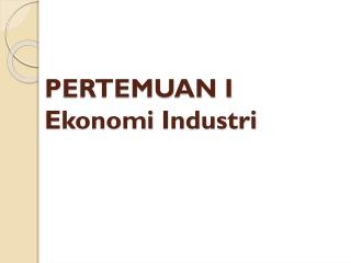 PERTEMUAN I Ekonomi Industri