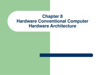 Chapter 8 Hardware Conventional Computer Hardware Architecture