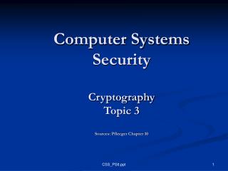 Computer Systems Security Cryptography Topic 3 Sources: Pfleeger Chapter 10