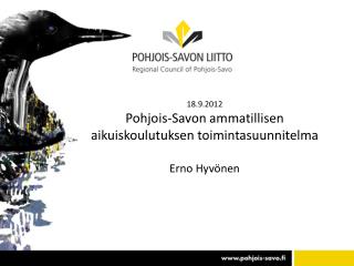 18.9.2012 Pohjois-Savon ammatillisen aikuiskoulutuksen toimintasuunnitelma Erno Hyvönen