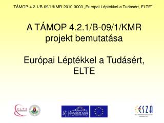 A TÁMOP 4.2.1/B-09/1/KMR projekt bemutatása Európai Léptékkel a Tudásért, ELTE