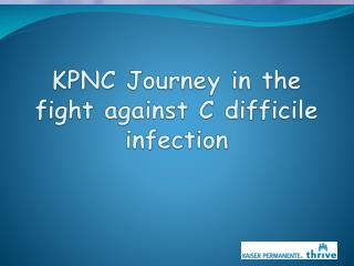 KPNC Journey in the fight against C difficile infection