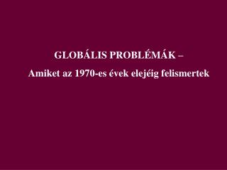 GLOBÁLIS PROBLÉMÁK – Amiket az 1970-es évek elejéig felismertek