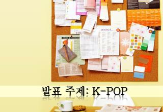 발표 주제 : K-POP