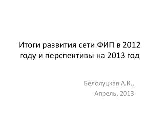 Итоги развития сети ФИП в 2012 году и перспективы на 2013 год