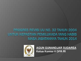 AGUN GUNANDJAR SUDARSA Ketua Komisi II DPR RI