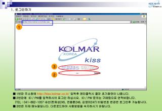 ■ 1 번란 주소창에 kiss.kolmar.co.kr/ 입력후 엔터클릭시 콜마 초기화면이 나옵니다 .