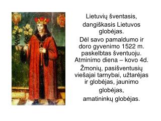 Lietuvių šventasis, dangiškasis Lietuvos globėjas.