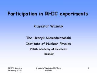 Participation in RHIC experiments Krzysztof Woźniak The Henryk Niewodniczański
