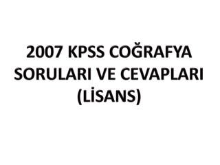 2007 KPSS COĞRAFYA SORULARI VE CEVAPLARI (LİSANS)