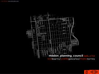 mission_planning_council /web_site kori boarts / yvette gonzalez / mario torres