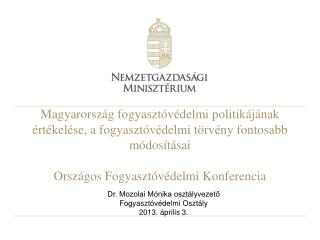 Dr. Mozolai Mónika osztályvezető Fogyasztóvédelmi Osztály 2013. április 3.