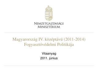 Magyarország IV. középtávú (2011-2014) Fogyasztóvédelmi Politikája