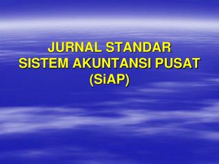 JURNAL STANDAR SISTEM AKUNTANSI PUSAT (SiAP)